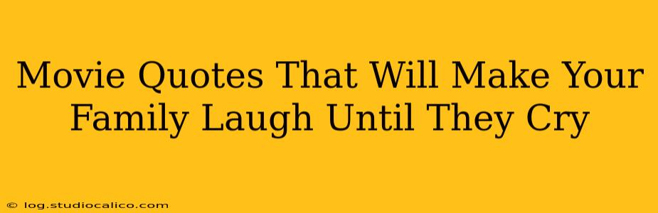 Movie Quotes That Will Make Your Family Laugh Until They Cry